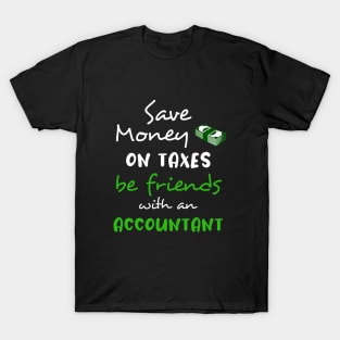 Save money on taxes, be friends with a accountant T-Shirt